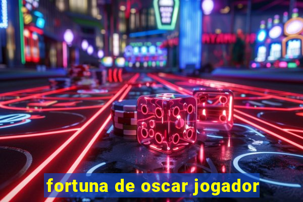 fortuna de oscar jogador